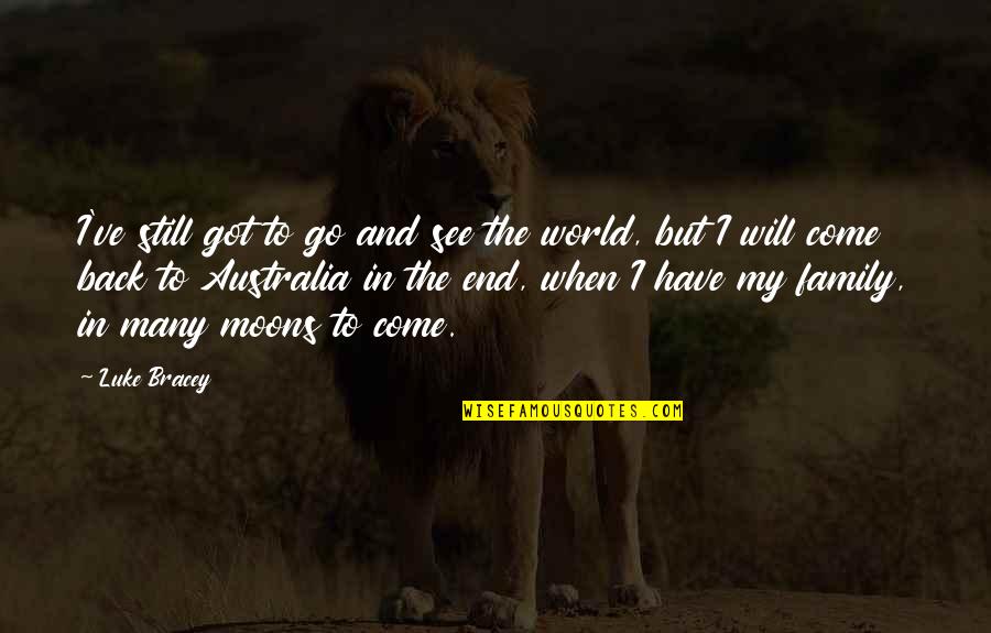 Go Out And See The World Quotes By Luke Bracey: I've still got to go and see the