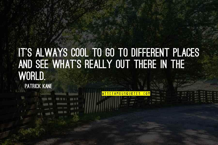 Go Out And See The World Quotes By Patrick Kane: It's always cool to go to different places