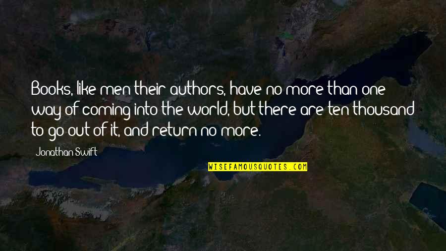 Go Out Into The World Quotes By Jonathan Swift: Books, like men their authors, have no more Go Out Into The World Quotes By Jonathan Swift: Books, like men their authors, have no more