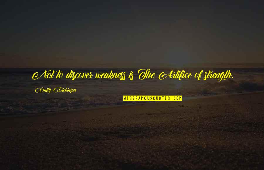 Go Out Of Comfort Zone Quotes By Emily Dickinson: Not to discover weakness is The Artifice of Go Out Of Comfort Zone Quotes By Emily Dickinson: Not to discover weakness is The Artifice of