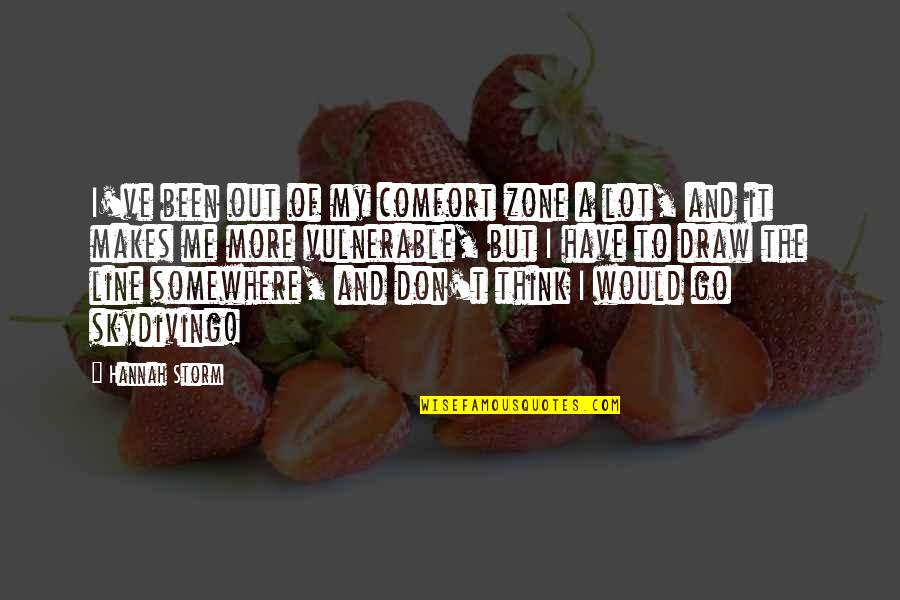 Go Out Of Comfort Zone Quotes By Hannah Storm: I've been out of my comfort zone a Go Out Of Comfort Zone Quotes By Hannah Storm: I've been out of my comfort zone a