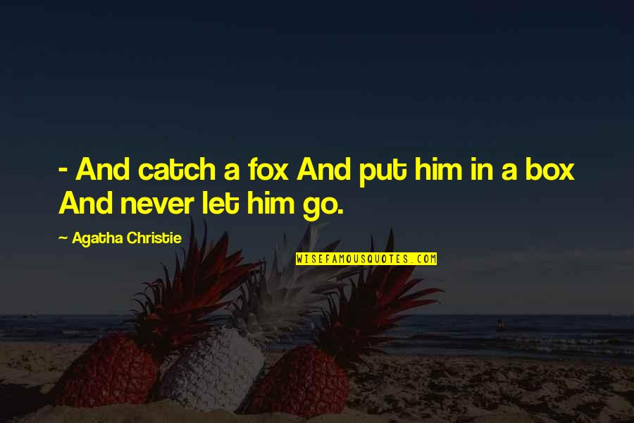 Go Out Of The Box Quotes By Agatha Christie: - And catch a fox And put him