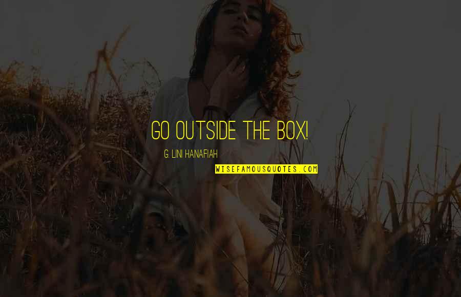 Go Out Of The Box Quotes By G. Lini Hanafiah: go outside the box!