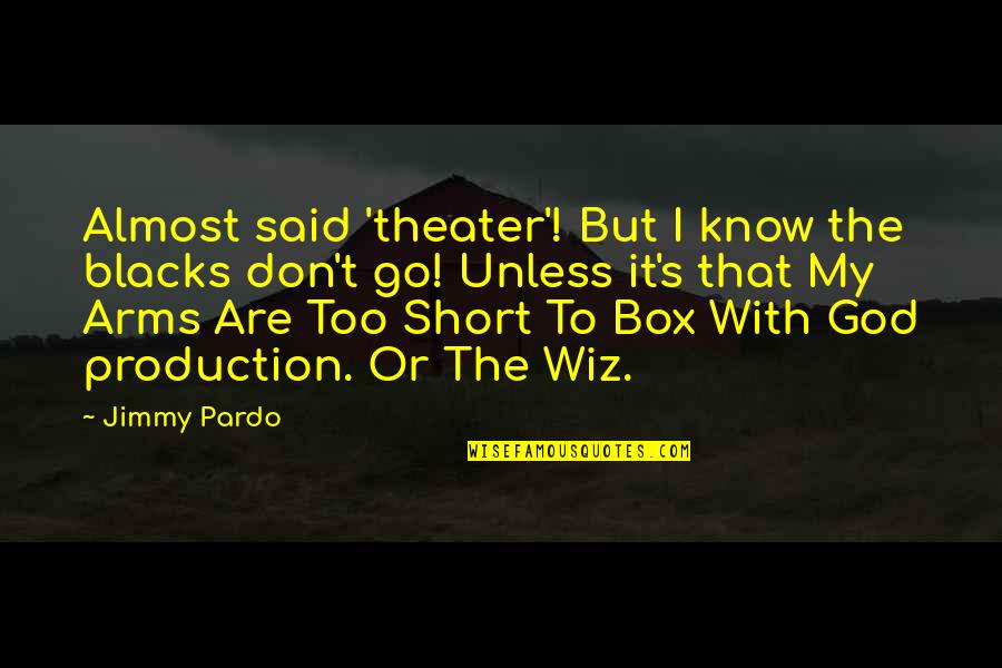Go Out Of The Box Quotes By Jimmy Pardo: Almost said 'theater'! But I know the blacks