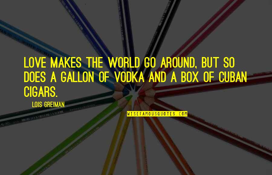 Go Out Of The Box Quotes By Lois Greiman: Love makes the world go around, but so