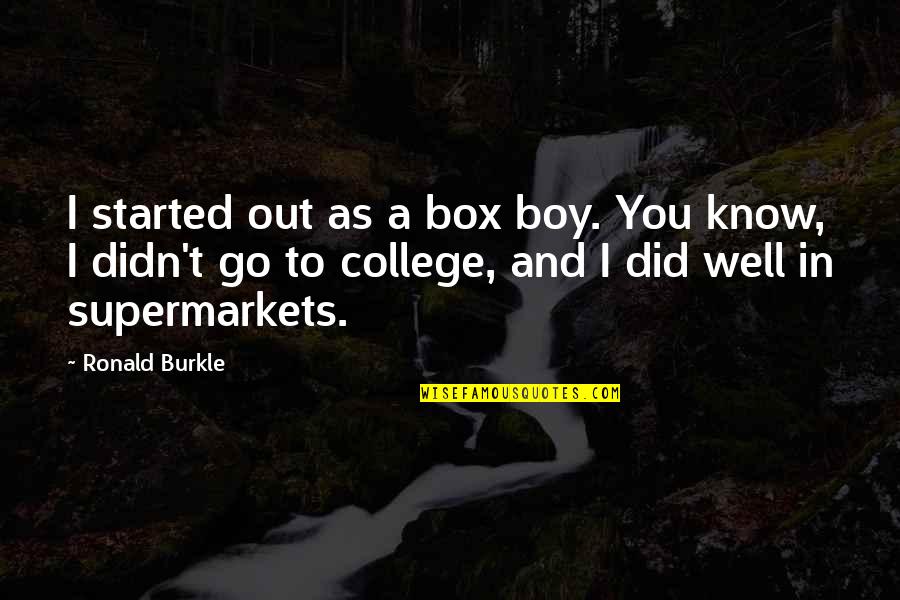 Go Out Of The Box Quotes By Ronald Burkle: I started out as a box boy. You