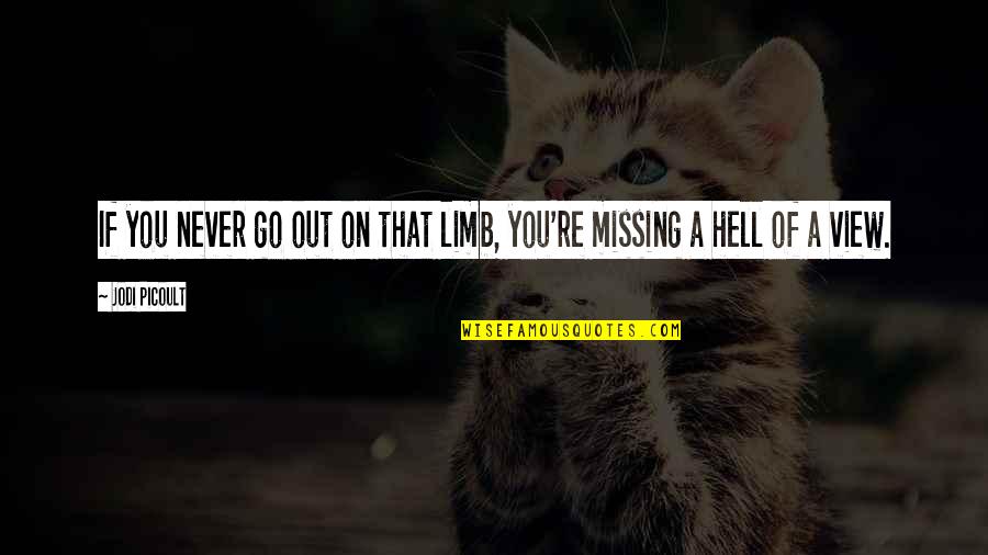 Go Out On A Limb Quotes By Jodi Picoult: If you never go out on that limb,