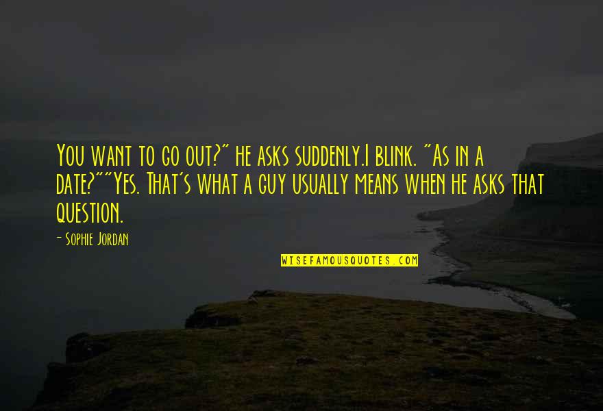 Go Out Quotes By Sophie Jordan: You want to go out?" he asks suddenly.I