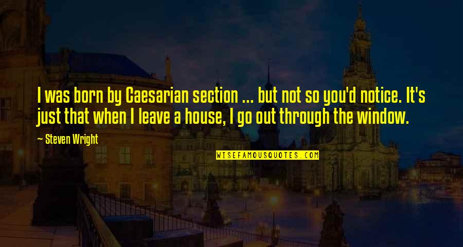 Go Out Quotes By Steven Wright: I was born by Caesarian section ... but