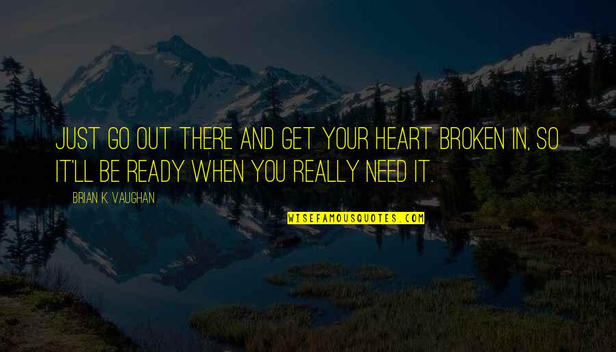 Go Out There And Get It Quotes By Brian K. Vaughan: Just go out there and get your heart