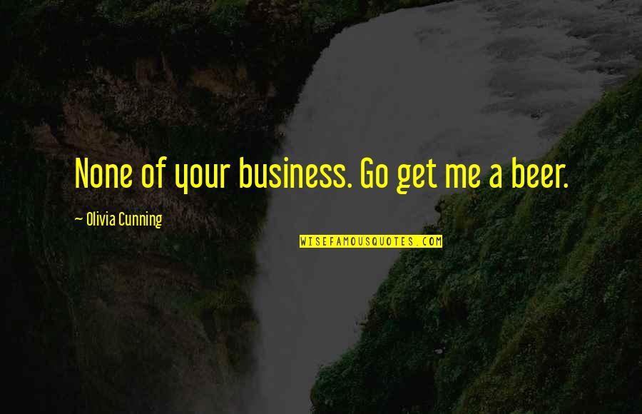 Go Out There And Get It Quotes By Olivia Cunning: None of your business. Go get me a