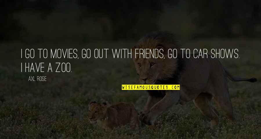 Go Out With Friends Quotes By Axl Rose: I go to movies, go out with friends,