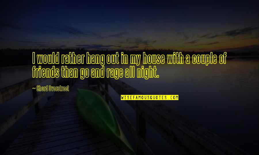 Go Out With Friends Quotes By Chord Overstreet: I would rather hang out in my house