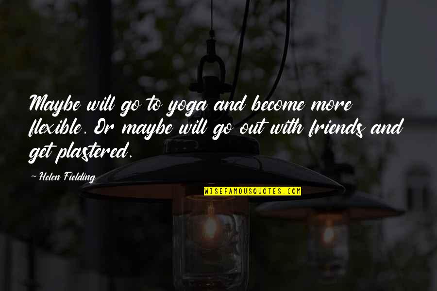 Go Out With Friends Quotes By Helen Fielding: Maybe will go to yoga and become more