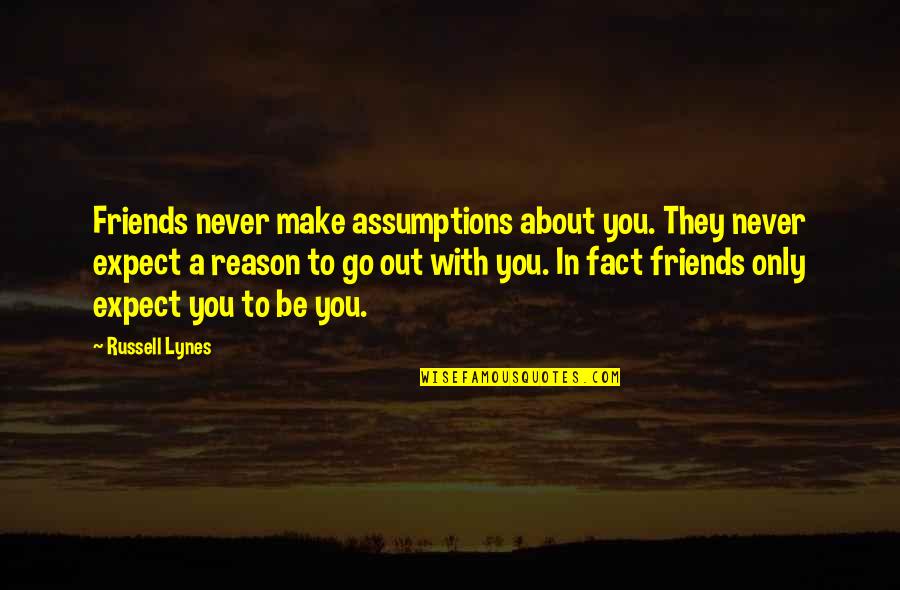 Go Out With Friends Quotes By Russell Lynes: Friends never make assumptions about you. They never