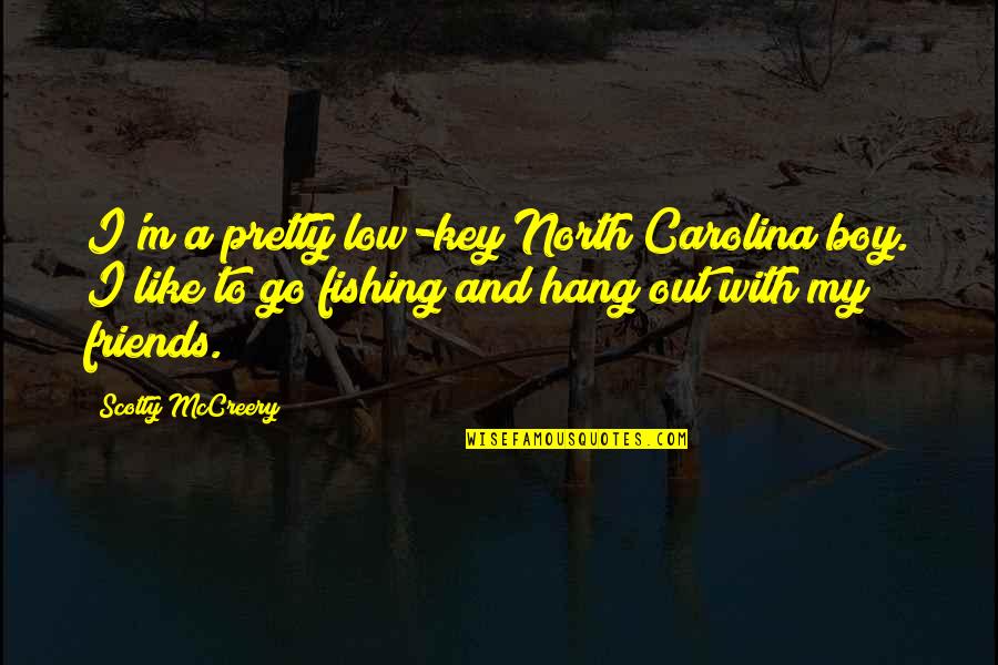 Go Out With Friends Quotes By Scotty McCreery: I'm a pretty low-key North Carolina boy. I