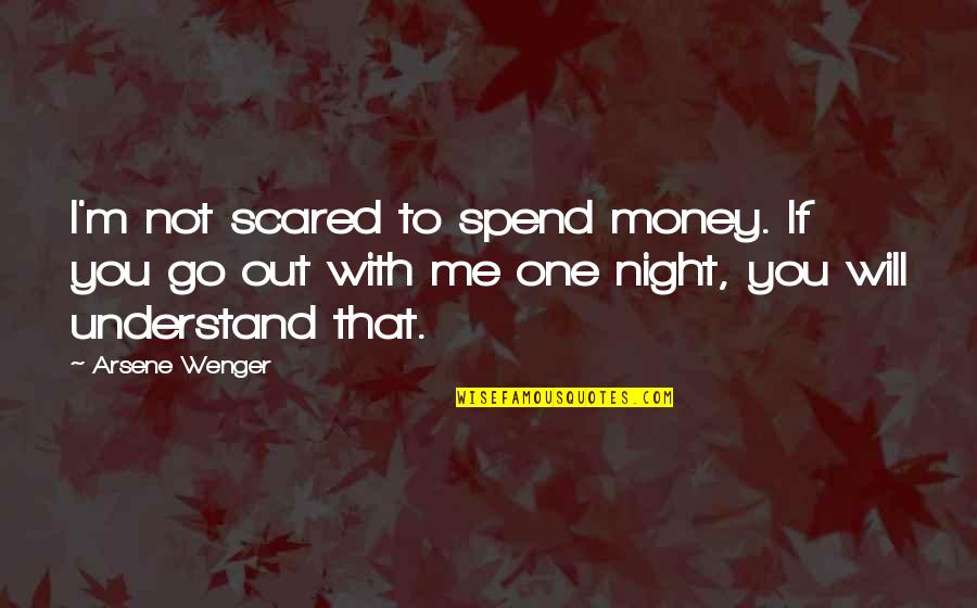 Go Out With Me Quotes By Arsene Wenger: I'm not scared to spend money. If you