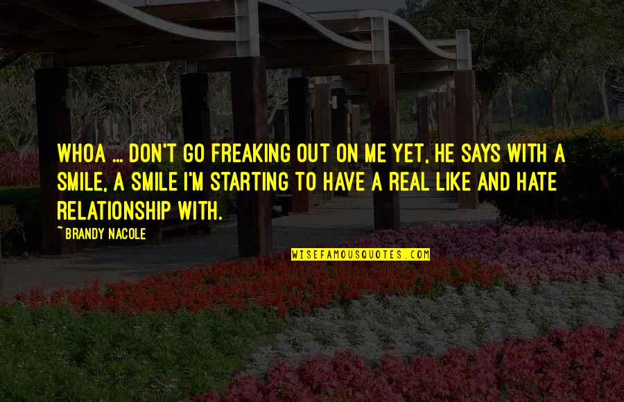 Go Out With Me Quotes By Brandy Nacole: Whoa ... don't go freaking out on me