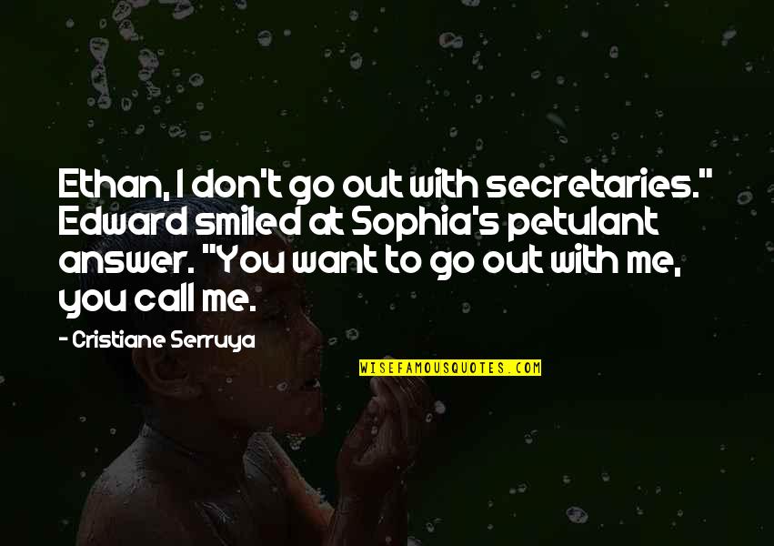 Go Out With Me Quotes By Cristiane Serruya: Ethan, I don't go out with secretaries." Edward