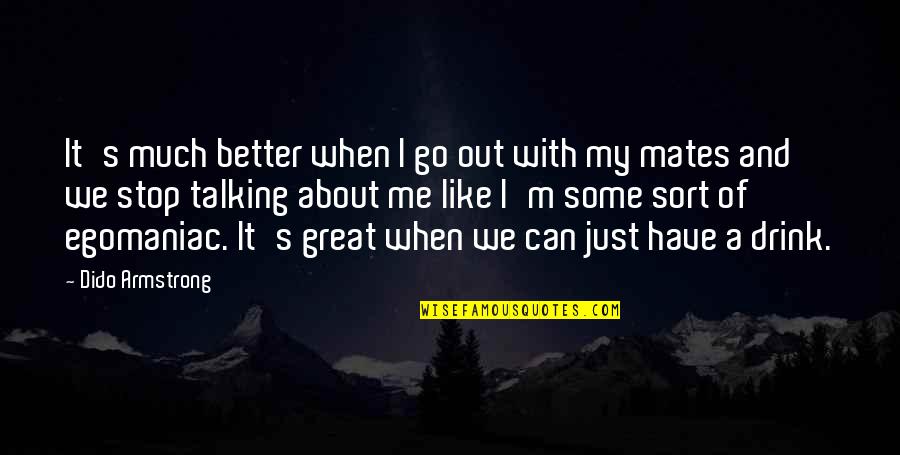 Go Out With Me Quotes By Dido Armstrong: It's much better when I go out with