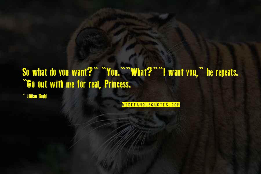 Go Out With Me Quotes By Jillian Dodd: So what do you want?" "You.""What?""I want you,"