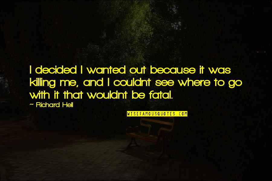 Go Out With Me Quotes By Richard Hell: I decided I wanted out because it was