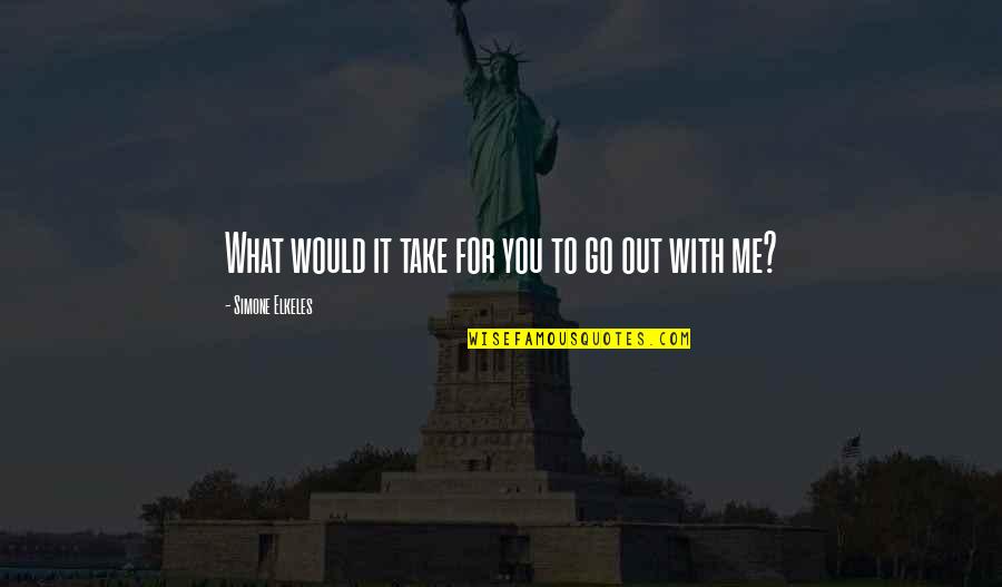 Go Out With Me Quotes By Simone Elkeles: What would it take for you to go