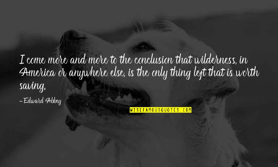 Go Pro Eric Worre Quotes By Edward Abbey: I come more and more to the conclusion Go Pro Eric Worre Quotes By Edward Abbey: I come more and more to the conclusion