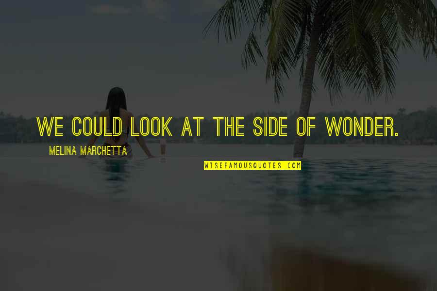 Go Pro Eric Worre Quotes By Melina Marchetta: We could look at the side of wonder. Go Pro Eric Worre Quotes By Melina Marchetta: We could look at the side of wonder.