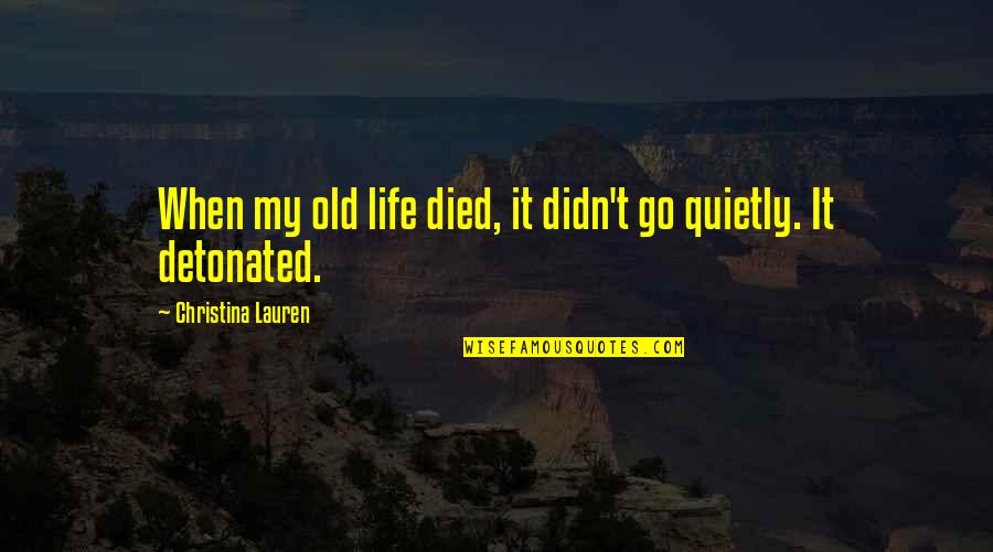 Go Quietly Quotes By Christina Lauren: When my old life died, it didn't go
