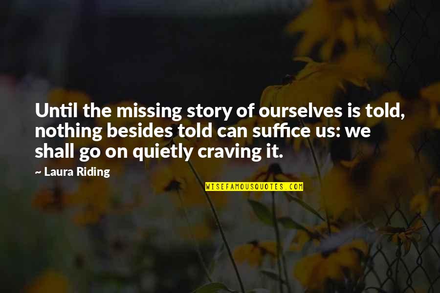Go Quietly Quotes By Laura Riding: Until the missing story of ourselves is told,