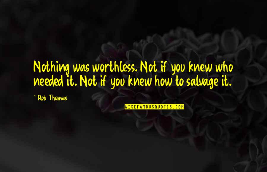 Go Reacher Go Quotes By Rob Thomas: Nothing was worthless. Not if you knew who