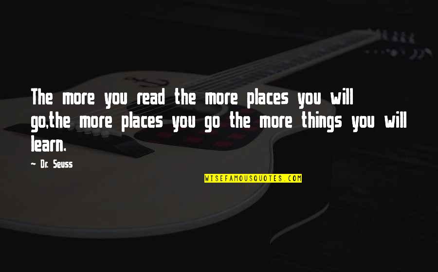Go Read A Book Quotes By Dr. Seuss: The more you read the more places you