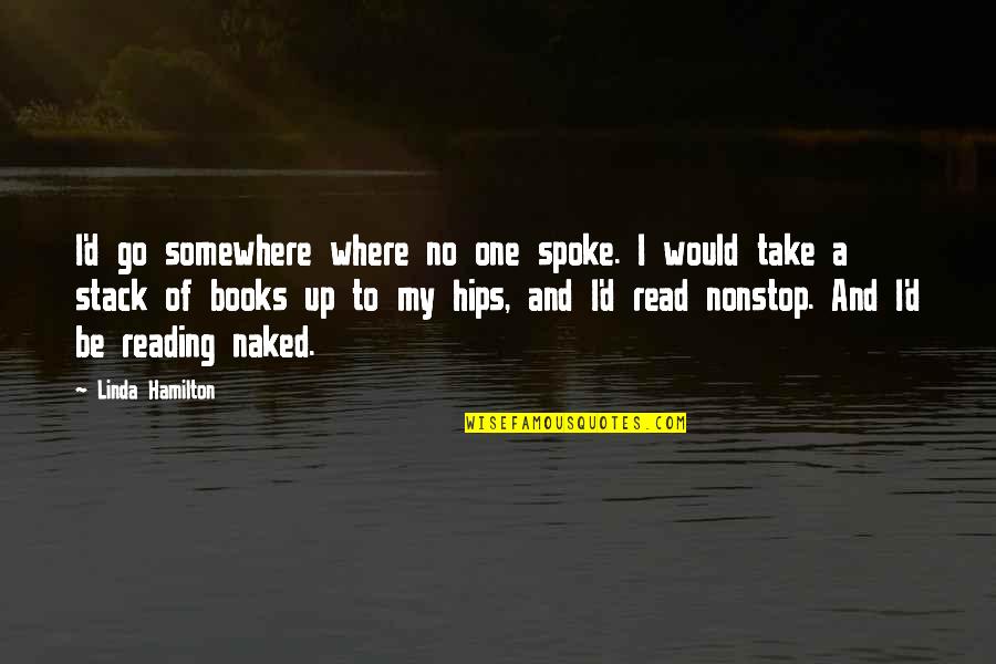 Go Read A Book Quotes By Linda Hamilton: I'd go somewhere where no one spoke. I