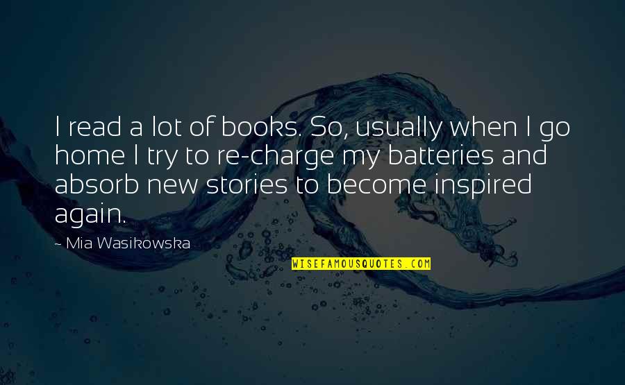 Go Read A Book Quotes By Mia Wasikowska: I read a lot of books. So, usually