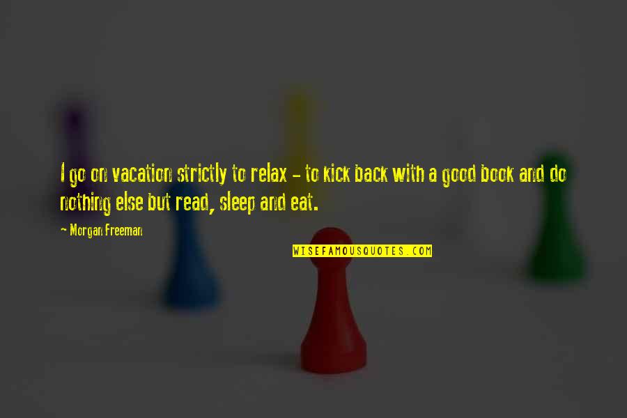 Go Read A Book Quotes By Morgan Freeman: I go on vacation strictly to relax -