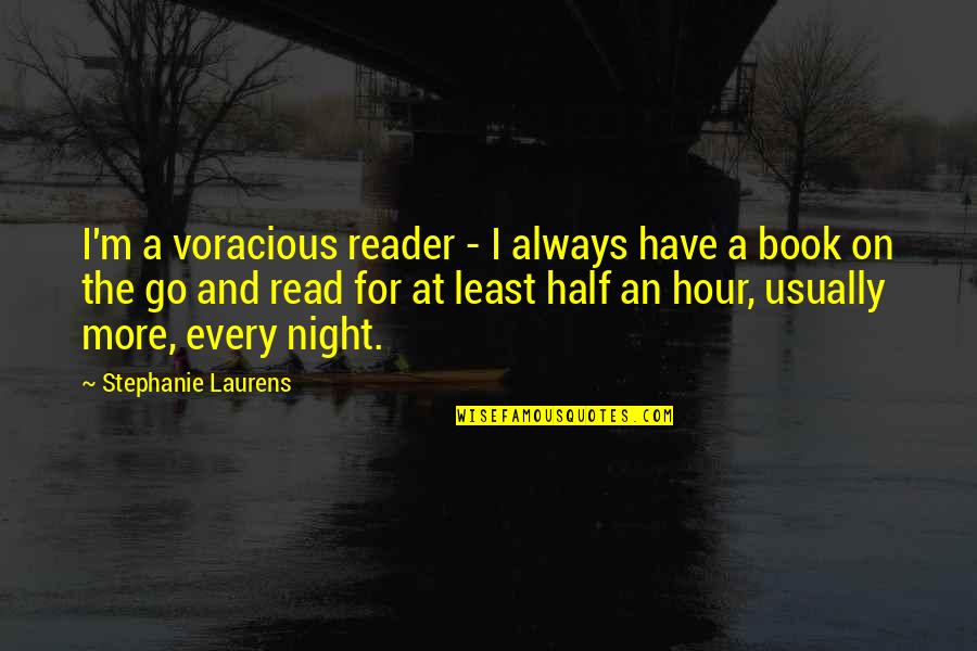 Go Read A Book Quotes By Stephanie Laurens: I'm a voracious reader - I always have