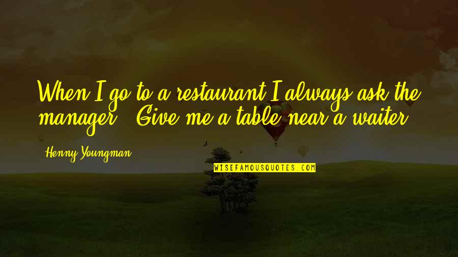 Go Restaurants Near Quotes By Henny Youngman: When I go to a restaurant I always