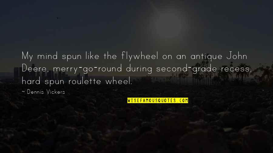 Go Round Quotes By Dennis Vickers: My mind spun like the flywheel on an
