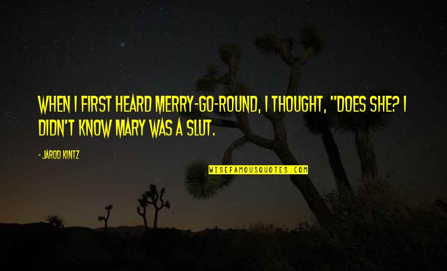 Go Round Quotes By Jarod Kintz: When I first heard merry-go-round, I thought, "Does