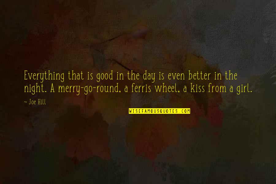 Go Round Quotes By Joe Hill: Everything that is good in the day is