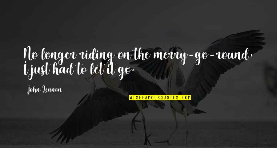 Go Round Quotes By John Lennon: No longer riding on the merry-go-round, I just