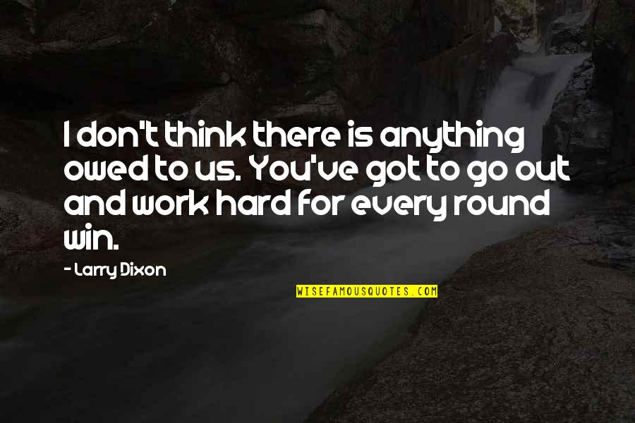 Go Round Quotes By Larry Dixon: I don't think there is anything owed to