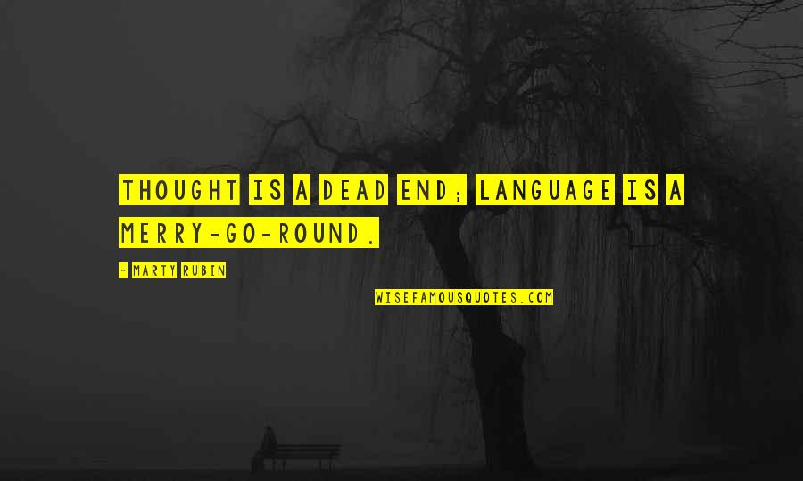 Go Round Quotes By Marty Rubin: Thought is a dead end; language is a