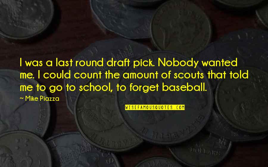 Go Round Quotes By Mike Piazza: I was a last round draft pick. Nobody