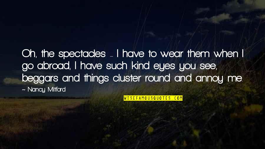 Go Round Quotes By Nancy Mitford: Oh, the spectacles - I have to wear