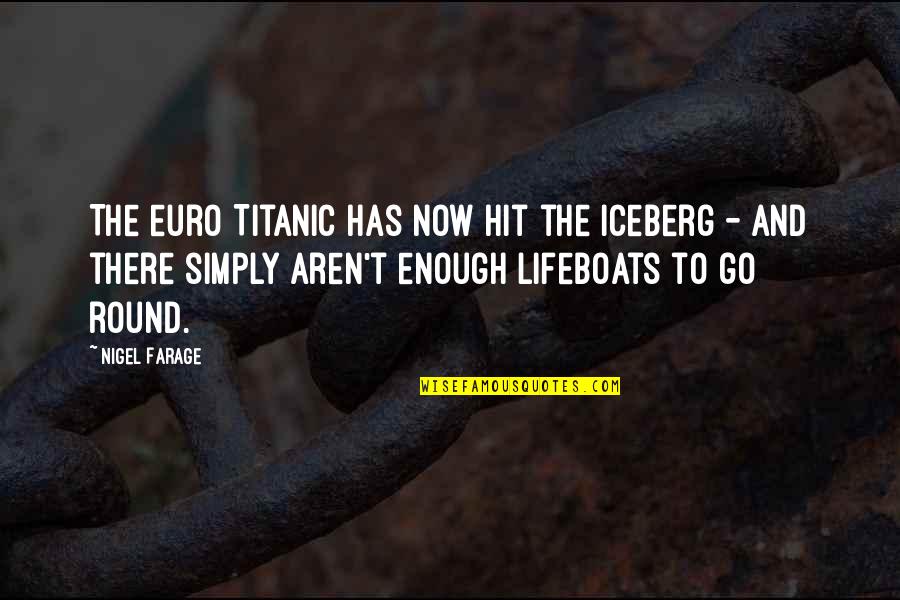 Go Round Quotes By Nigel Farage: The euro Titanic has now hit the iceberg