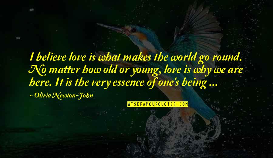 Go Round Quotes By Olivia Newton-John: I believe love is what makes the world