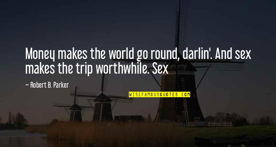 Go Round Quotes By Robert B. Parker: Money makes the world go round, darlin'. And