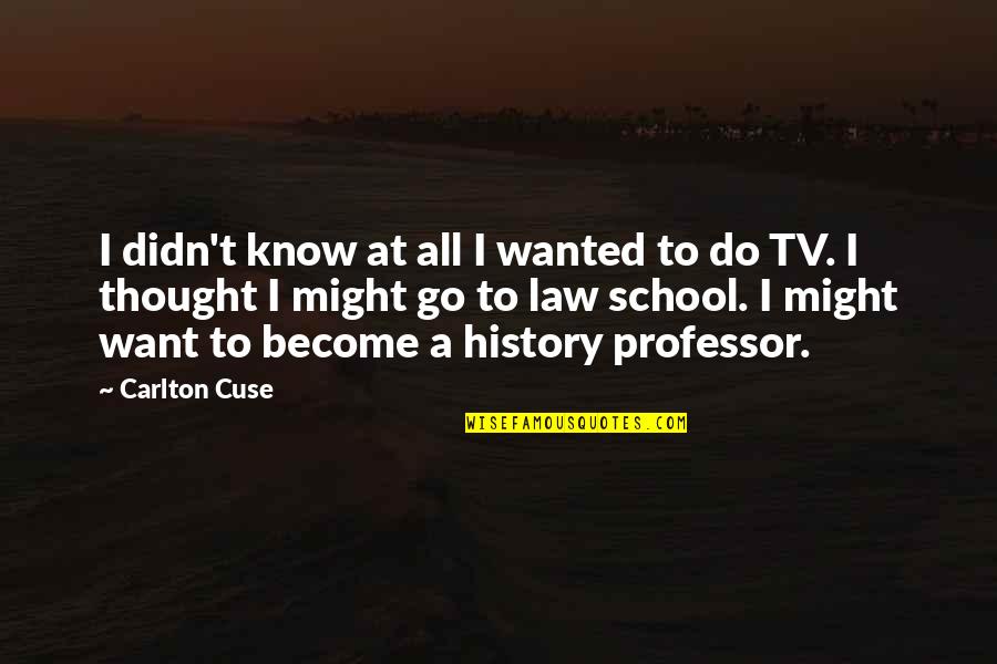 Go School Quotes By Carlton Cuse: I didn't know at all I wanted to Go School Quotes By Carlton Cuse: I didn't know at all I wanted to